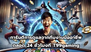 การันตีการดูแลจากทีมงานมืออาชีพตลอด 24 ชั่วโมงที่ T99gaming-12